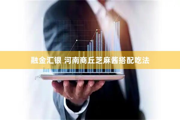 融金汇银 河南商丘芝麻酱搭配吃法